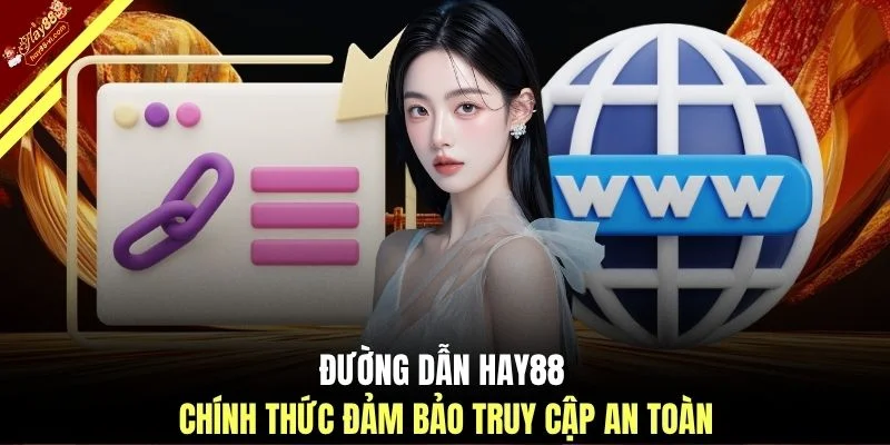 Đường dẫn HAY88 chính thức đảm bảo truy cập an toàn