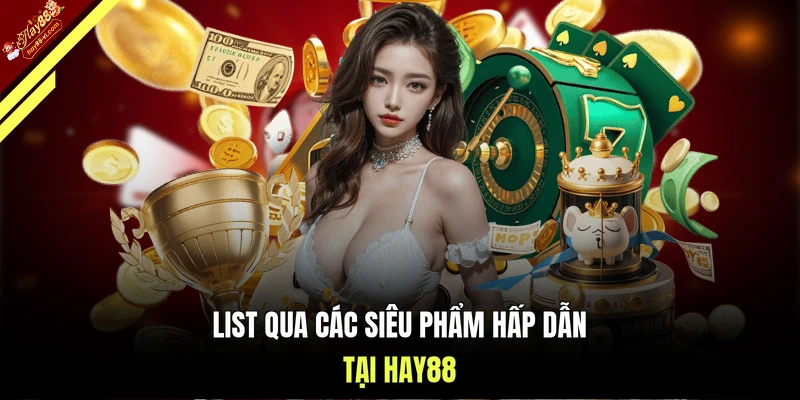 List qua các siêu phẩm hấp dẫn tại HAY88
