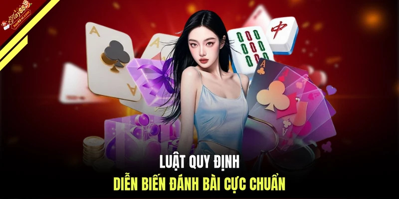 Luật quy định diễn biến đánh bài cực chuẩn