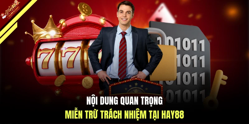 Nội dung quan trọng miễn trừ trách nhiệm tại HAY88