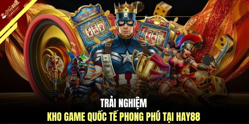 Trải nghiệm kho game quốc tế phong phú tại HAY88